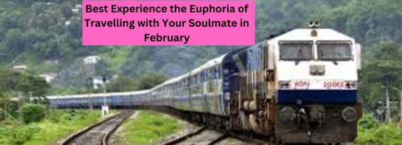 Best Experience the Euphoria of Travelling with Your Soulmate in February